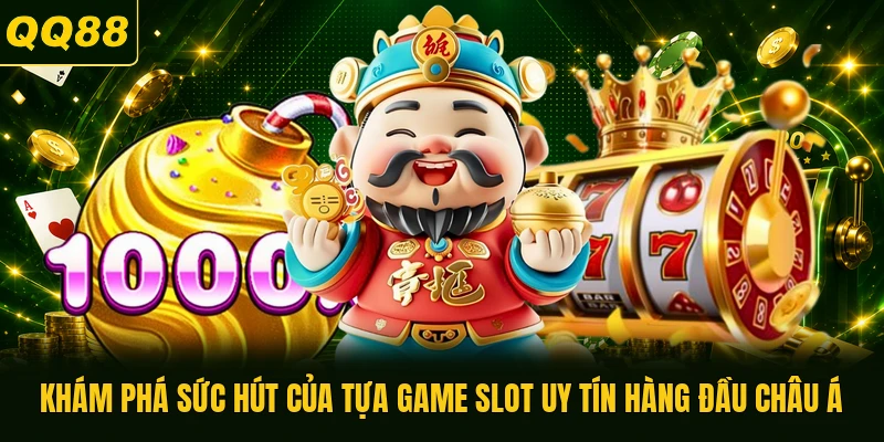 Khám phá sức hút của tựa game slot uy tín hàng đầu châu Á